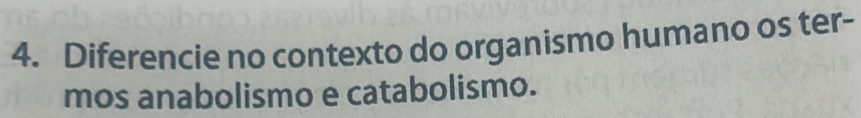 Diferencie no contexto do organismo humano os ter- 
mos anabolismo e catabolismo.