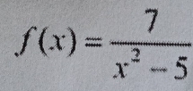 f(x)= 7/x^2-5 