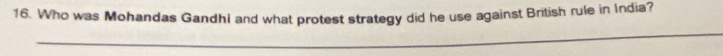 Who was Mohandas Gandhi and what protest strategy did he use against British rule in India? 
_