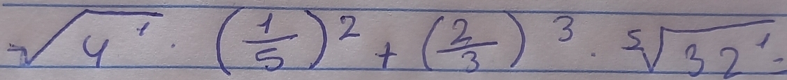 sqrt(4^1)· ( 1/5 )^2+( 2/3 )^3· sqrt[5](32^1)=