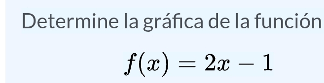 Determine la gráfca de la función
f(x)=2x-1