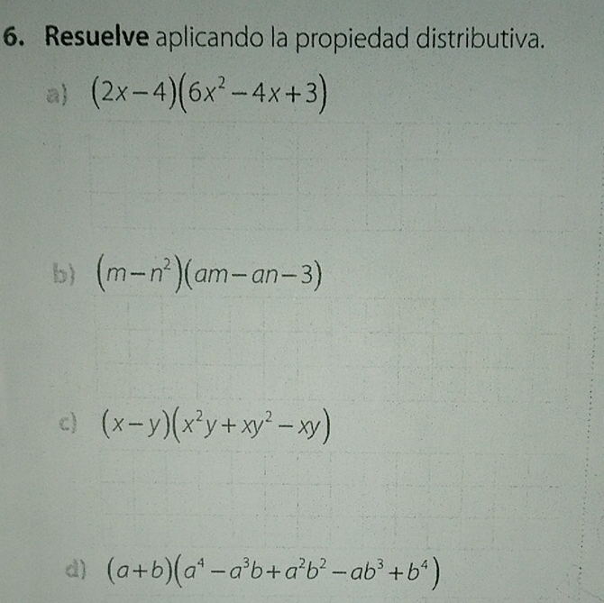 Resuelve aplicando la propiedad distributiva. 
a) (2x-4)(6x^2-4x+3)
b) (m-n^2)(am-an-3)
c) (x-y)(x^2y+xy^2-xy)
d) (a+b)(a^4-a^3b+a^2b^2-ab^3+b^4)