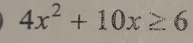 4x^2+10x≥ 6