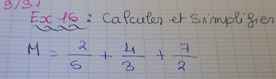 9/31 
Exts : CaPcutener Simpligien
M= 2/5 + 4/3 + 7/2 