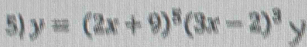 y=(2x+9)^3(3x-2)^3 y