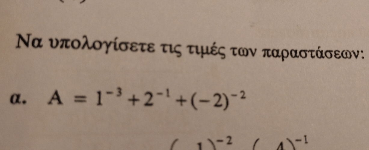 Να υπολογίσετε τις τιμές των παραστάσεων: 
α. A=1^(-3)+2^(-1)+(-2)^-2
(1)^-2(4)^-1