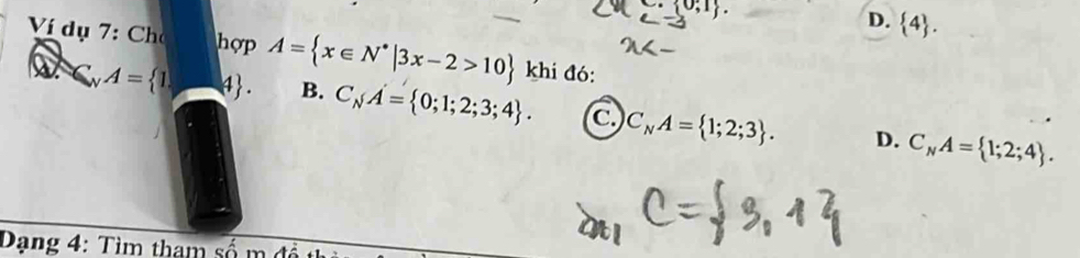  0;1.
D.  4. 
Ví dụ 7: Cho hợp A= x∈ N^*|3x-2>10 khi đó:
A= 1 4 B. C_NA= 0;1;2;3;4. C C_NA= 1;2;3.
D. C_NA= 1;2;4. 
Dạng 4: Tìm tham số m đá