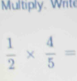 Multiply. Write
 1/2 *  4/5 =