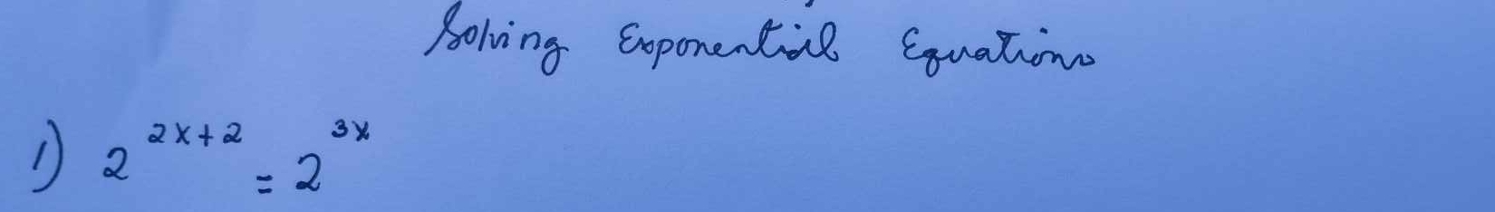 Bolving cxponentil Gquating 
1) 2^(2x+2)=2^(3x)