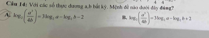 Với các số thực dương a, b bất kỳ. Mệnh đề nào dưới đây đúng?
A. log _2( a^3/4b )=3log _2a-log _2b-2
B. log _2( a^3/4b )=3log _2a-log _2b+2