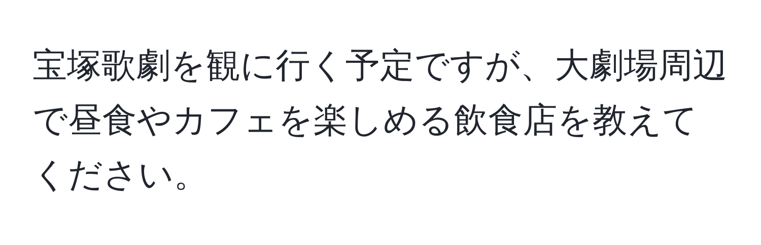 宝塚歌劇を観に行く予定ですが、大劇場周辺で昼食やカフェを楽しめる飲食店を教えてください。