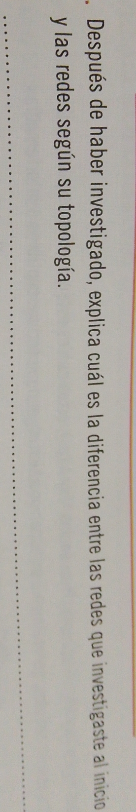 Después de haber investigado, explica cuál es la diferencia entre las redes que investigaste al inicio 
y las redes según su topología.