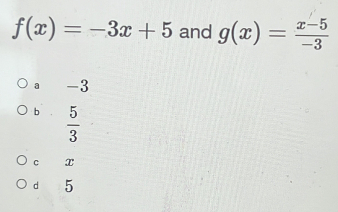 f(x)=-3x+5 and g(x)= (x-5)/-3 
a -3
b  5/3 
C x
dì 5