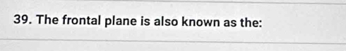 The frontal plane is also known as the: