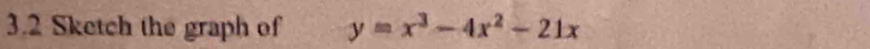 3.2 Sketch the graph of y=x^3-4x^2-21x