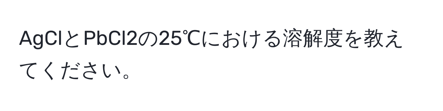 AgClとPbCl2の25℃における溶解度を教えてください。