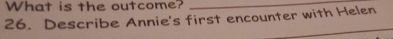 What is the outcome?_ 
26. Describe Annie's first encounter with Helen