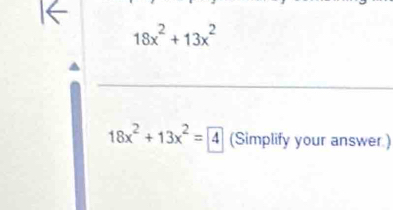 18x^2+13x^2
18x^2+13x^2= 4 (Simplify your answer.)