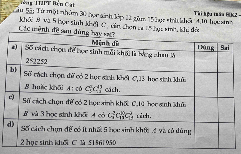 Tờng THPT Bến Cát
Tài liệu toán HK2 -
Tâu 55: Từ một nhóm 30 học sinh lớp 12 gồm 15 học sinh khối 4,10 học sinh
khối B và 5 học sinh khối C , cần chọn ra 15 học
Các m