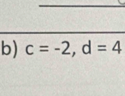 c=-2, d=4