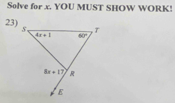 Solve for x. YOU MUST SHOW WORK!
23)