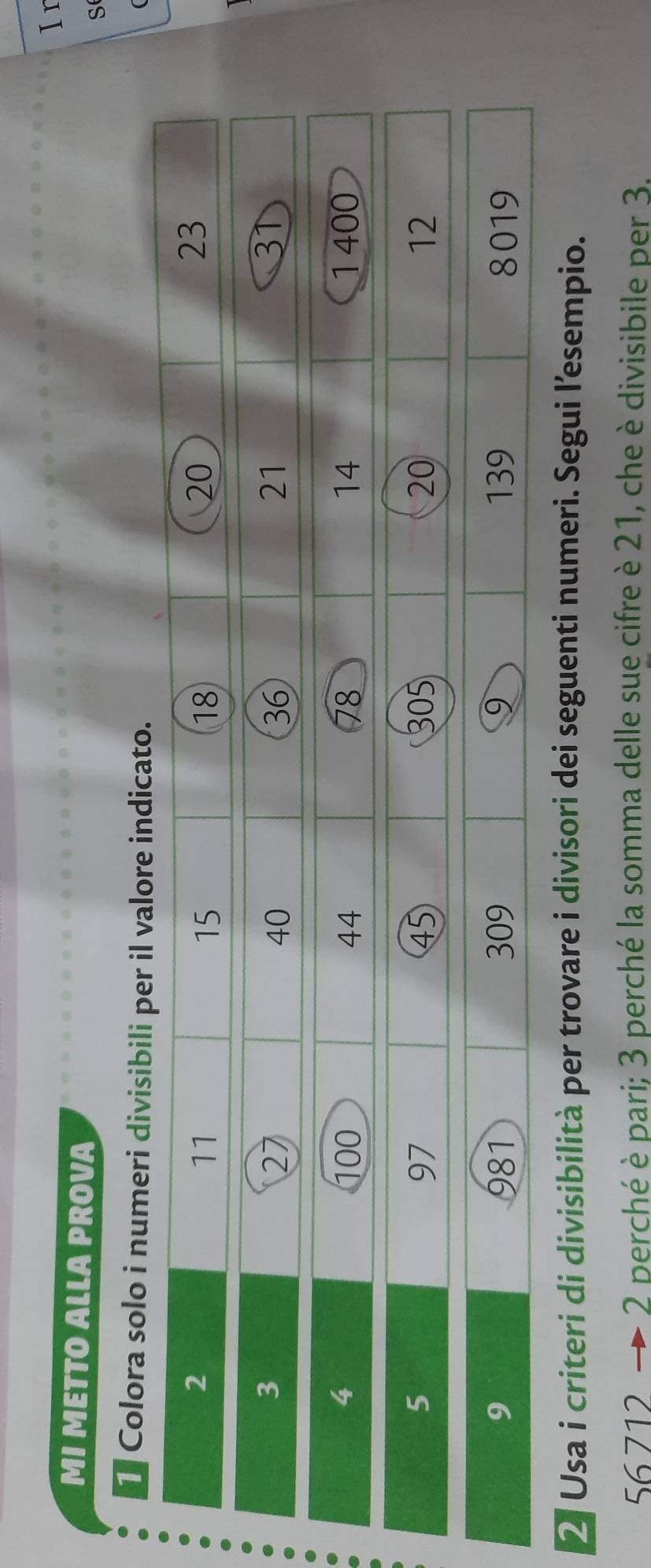 Ir 
MI METTO ALLA PROVA 
S 
* Colora solo i num 
 
2 Usa i criteri di divisibilità per trovare i divisori dei seguenti numeri. Segui l’esempio.
56 712 - 2 perché è pari; 3 perché la somma delle sue cifre è 21, che è divisibile per 3.