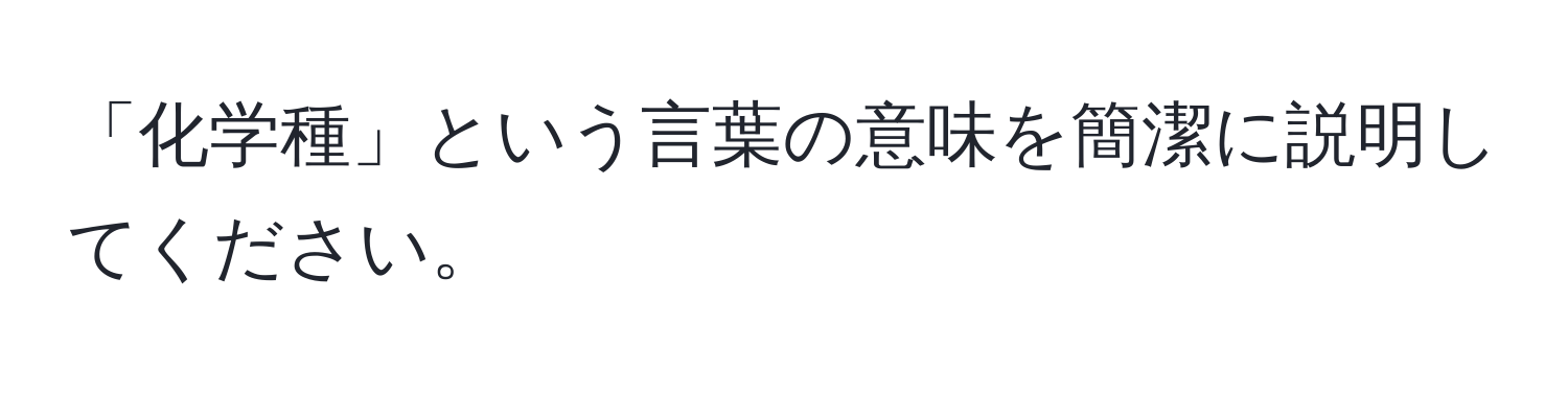 「化学種」という言葉の意味を簡潔に説明してください。