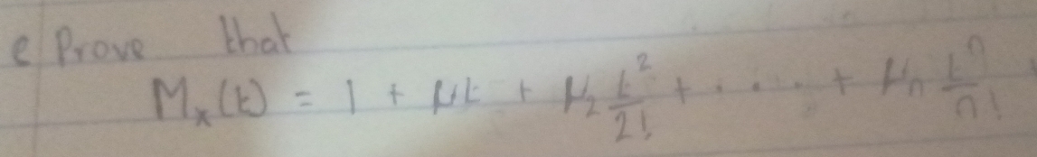 Prove that
M_x(k)=1+mu k+mu _2 k^2/2! +·s +mu _n k^n/n! 