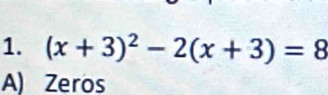 (x+3)^2-2(x+3)=8
A) Zeros