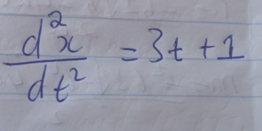  d^2x/dt^2 =3t+1