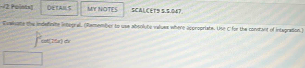 DETAILS MY NOTES SCALCET9 5.5.047. 
Exaluate the indefinite integral. (Remember to use absolute values where appropriate. Use C for the constant of integration.)
∈t^(frac 1)2csc x(25x)dx