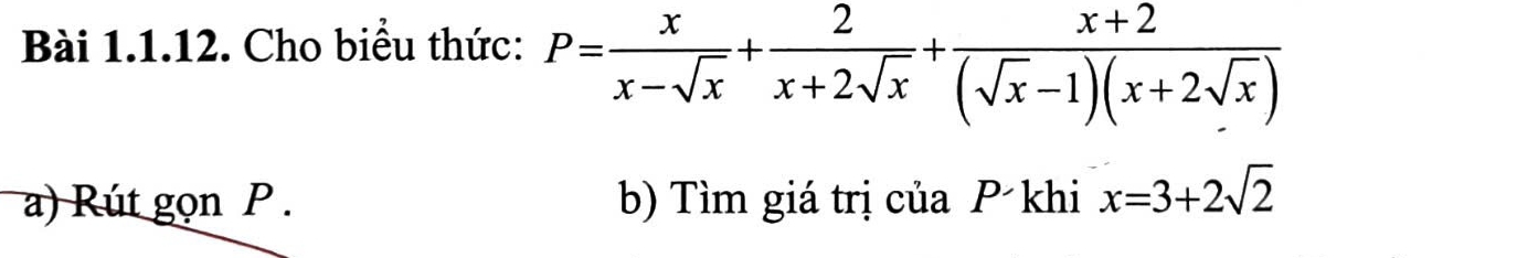 Cho biểu thức: P= x/x-sqrt(x) + 2/x+2sqrt(x) + (x+2)/(sqrt(x)-1)(x+2sqrt(x)) 
a) Rút gọn P. b) Tìm giá trị của P khi x=3+2sqrt(2)