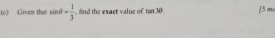 Given that sin θ = 1/3  , find the exact value of tan 3θ. 
[5 ma