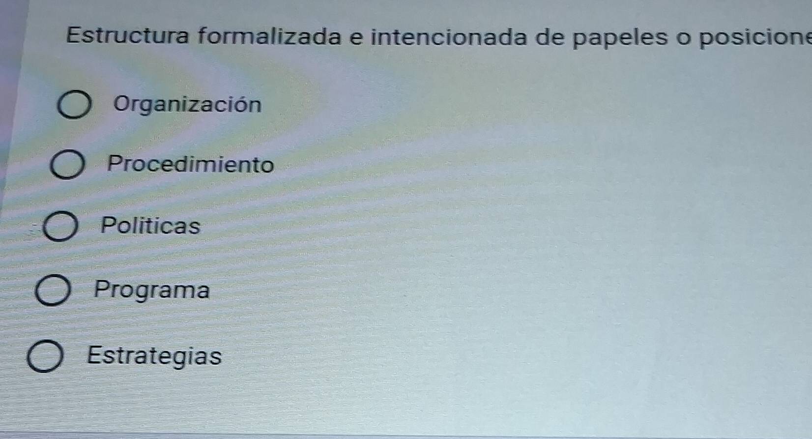 Estructura formalizada e intencionada de papeles o posicione
Organización
Procedimiento
Politicas
Programa
Estrategias