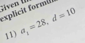 Given 
explicit formu 
11) a_1=28, d=10