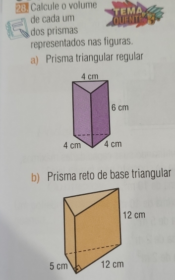 Calcule o volume 
de cada um 
dos prismas 
representados nas figuras. 
a) Prisma triangular regular 
b) Prisma reto de base triangular