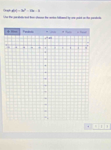 Graph g(x)=3x^2-12x-3
Use the parabola tool then choose the vertex followed by one point on the parabola.
1 2 3