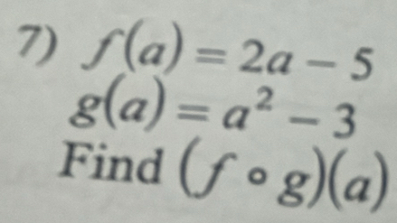 f(a)=2a-5
g(a)=a^2-3
Find (fcirc g)(a)