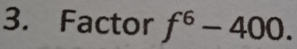 Factor f^6-400.