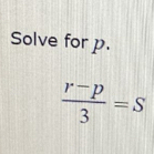 Solve for p.
 (r-p)/3 =S