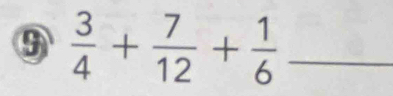 9  3/4 + 7/12 + 1/6  _