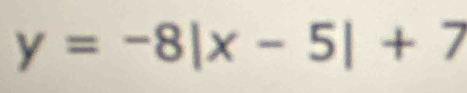 y=-8|x-5|+7