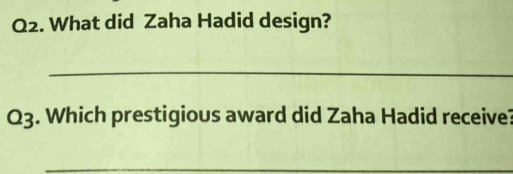 What did Zaha Hadid design? 
_ 
Q3. Which prestigious award did Zaha Hadid receive? 
_