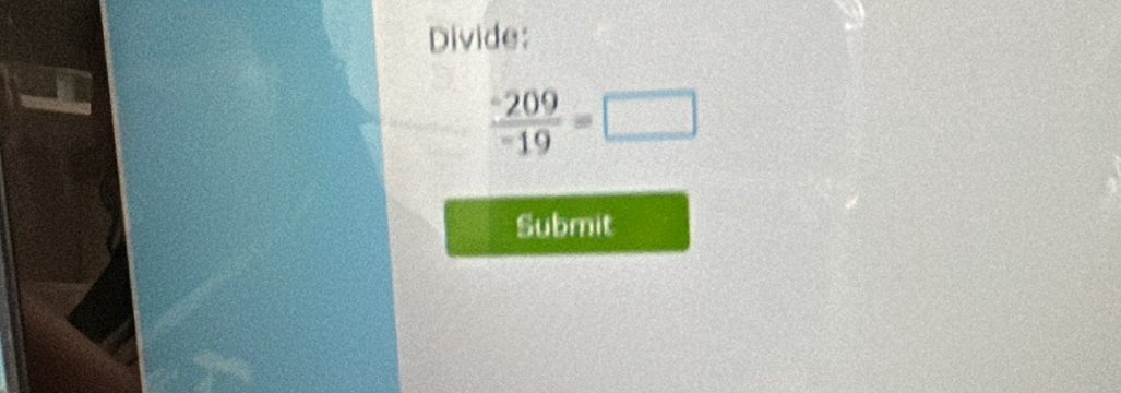 Divide:
 (-209)/-19 =□
Submit