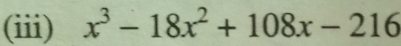 (iii) x^3-18x^2+108x-216