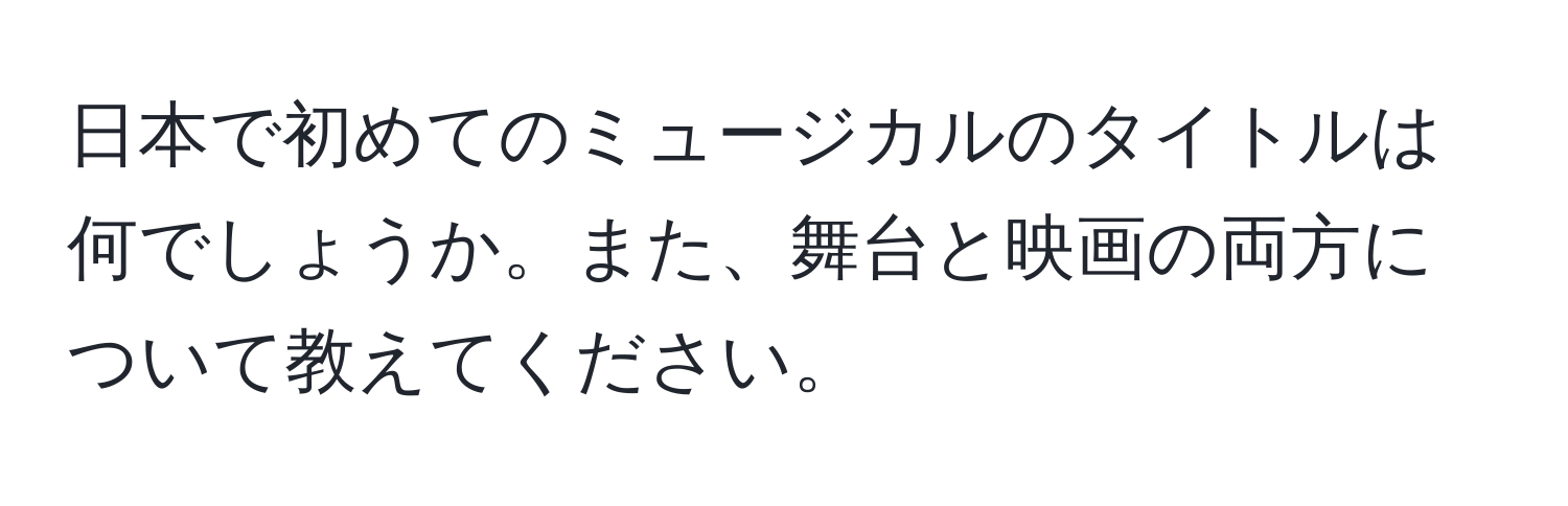 日本で初めてのミュージカルのタイトルは何でしょうか。また、舞台と映画の両方について教えてください。