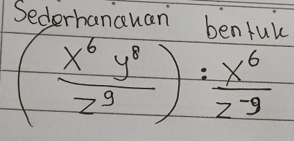 Sederhanauan box
( x^6y^8/z^9 ): x^6/z^(-9) 