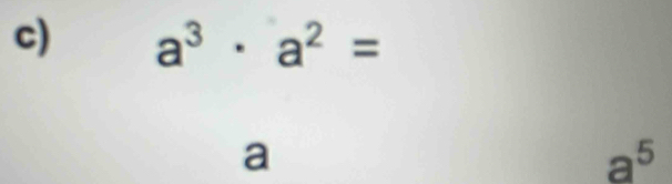 a^3· a^2=
a
a^5