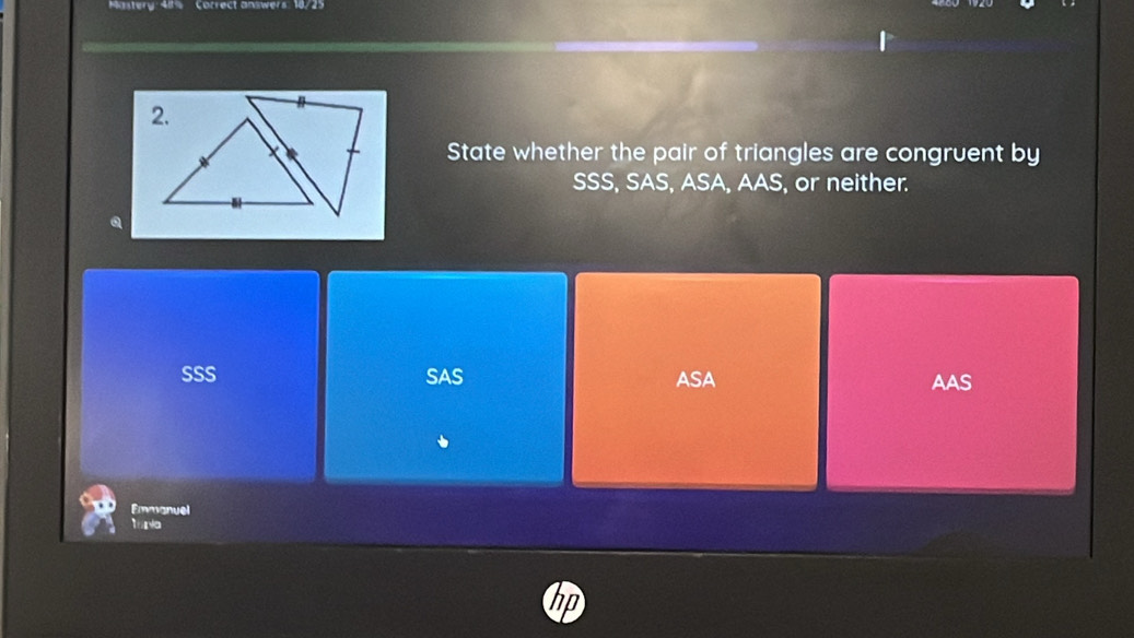 Mastery: 48% Correct answers: 18/25
2.
State whether the pair of triangles are congruent by
SSS, SAS, ASA, AAS, or neither.
Q
SSS SAS ASA AAS
Emmanuel
Topla