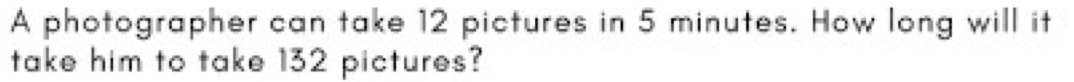 A photographer can take 12 pictures in 5 minutes. How long will it 
take him to take 132 pictures?